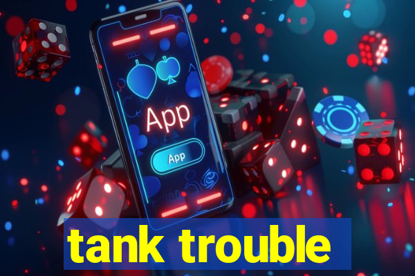 tank trouble